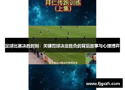 足球比赛决胜时刻：关键罚球决定胜负的背后故事与心理博弈